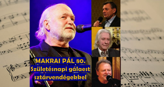 Makrai Pál 80 születésnapi gálaest, több mint 10 sztárvendéggel!